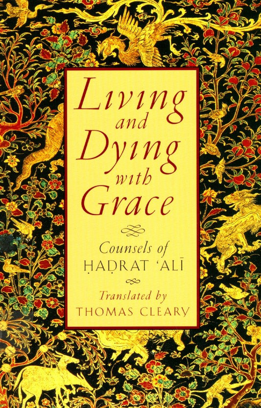 Living and Dying with Grace - Counsels of Hadrat 'Ali