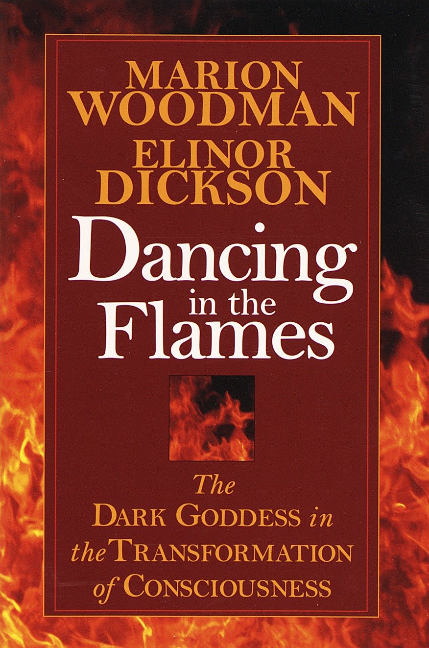 Dancing in the Flames - The Dark Goddess in the Transformation of Consciousness