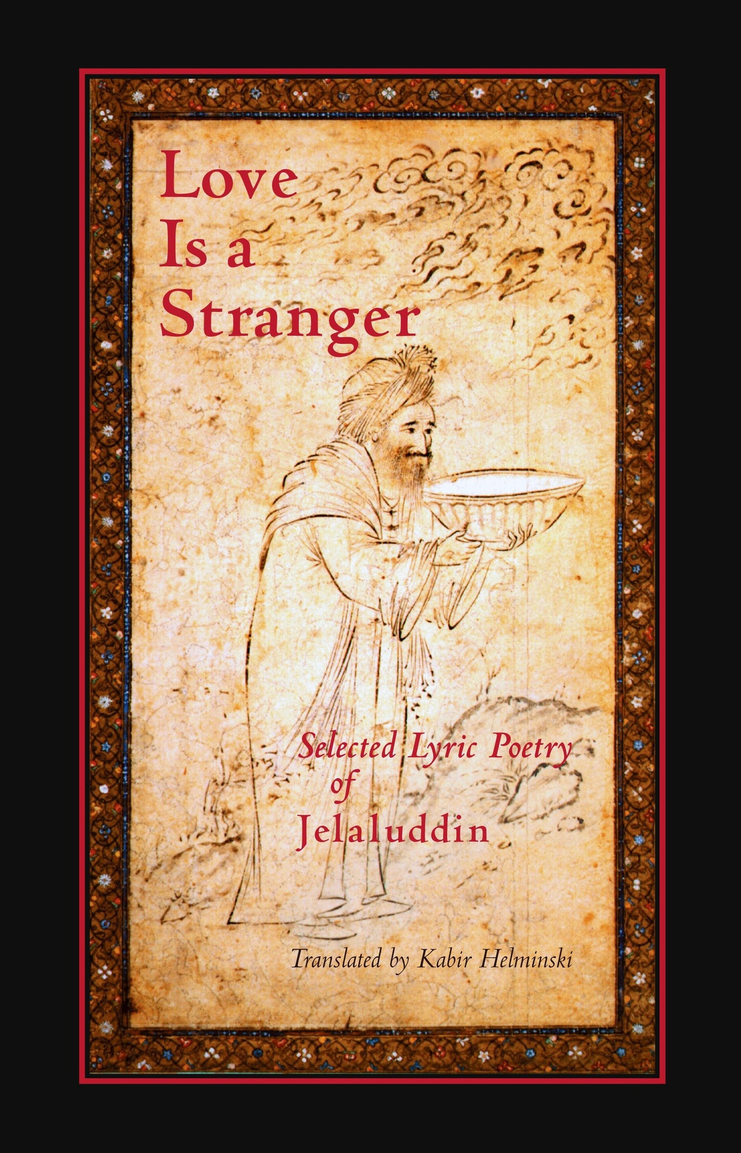 Love is a Stranger - Selected Lyric Poetry of Jelaluddin Rumi