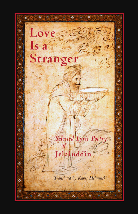 Love is a Stranger - Selected Lyric Poetry of Jelaluddin Rumi