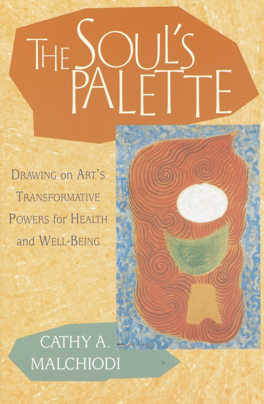 The Soul's Palette - Drawing on Art's Transformative Powers for Health and Well-Being