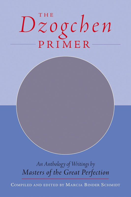 The Dzogchen Primer - An Anthology of Writings by Masters of the Great Perfection