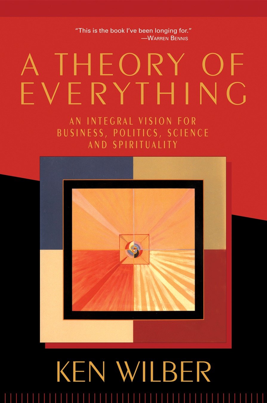 A Theory of Everything - An Integral Vision for Business, Politics, Science, and Spirituality