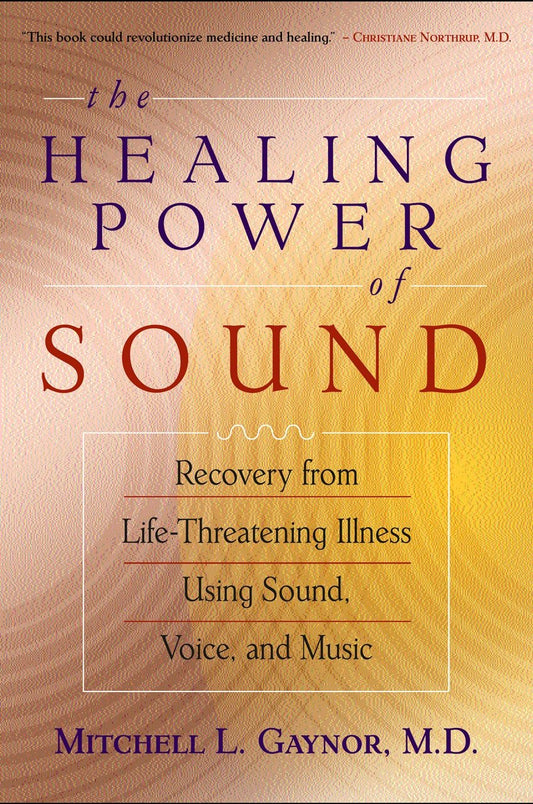 The Healing Power of Sound - Recovery from Life-Threatening Illness Using Sound, Voice, and Music
