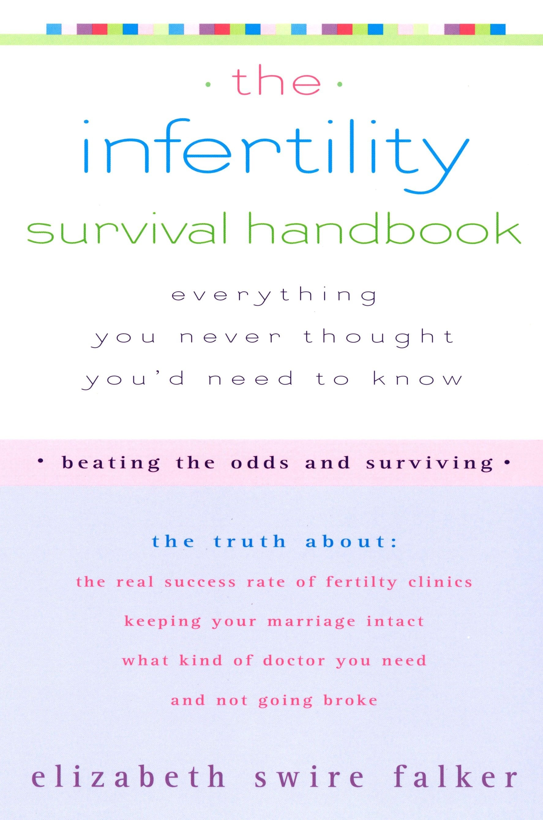The Infertility Survival Handbook - The Truth About the Real Success Rate of Fertility Clinics, Keeping Your Marriage Intact, What Kind of Doctor You Need, and Not Going Broke