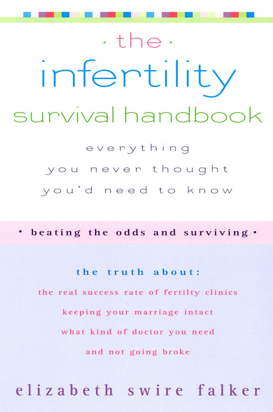 The Infertility Survival Handbook - The Truth About the Real Success Rate of Fertility Clinics, Keeping Your Marriage Intact, What Kind of Doctor You Need, and Not Going Broke