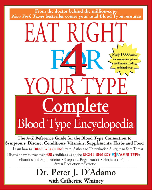 Eat Right 4 Your Type Complete Blood Type Encyclopedia - The A-Z Reference Guide for the Blood Type Connection to Sympoms, Disease, Conditions, Vitamins, Supplements, Herbs and Food (Eat Right 4 Your Type)