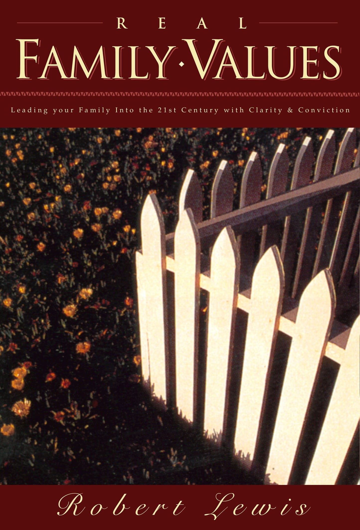 Real Family Values - Leading Your Family into the 21st Century with Clarity and Conviction