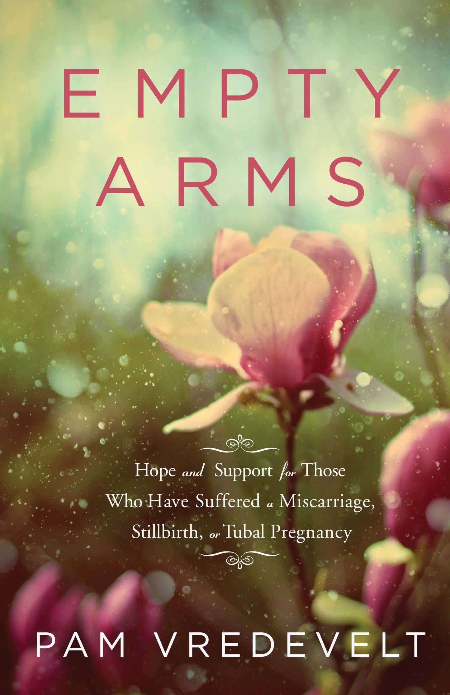 Empty Arms - Hope and Support for Those Who Have Suffered a Miscarriage, Stillbirth, or Tubal Pregnancy