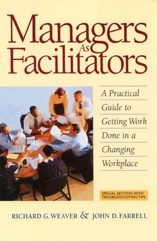 Managers As Facilitators - A Practical Guide to Getting Work Done in a Changing Workplace