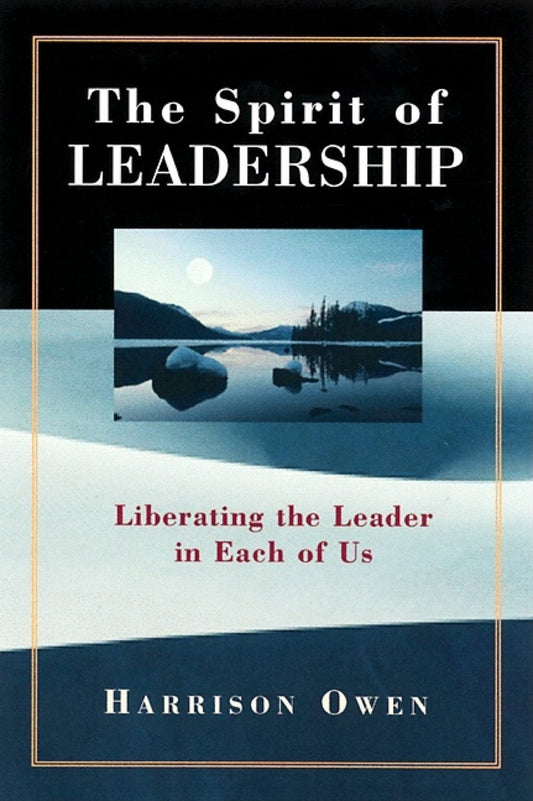 The Spirit of Leadership - Liberating the Leader in Each of Us