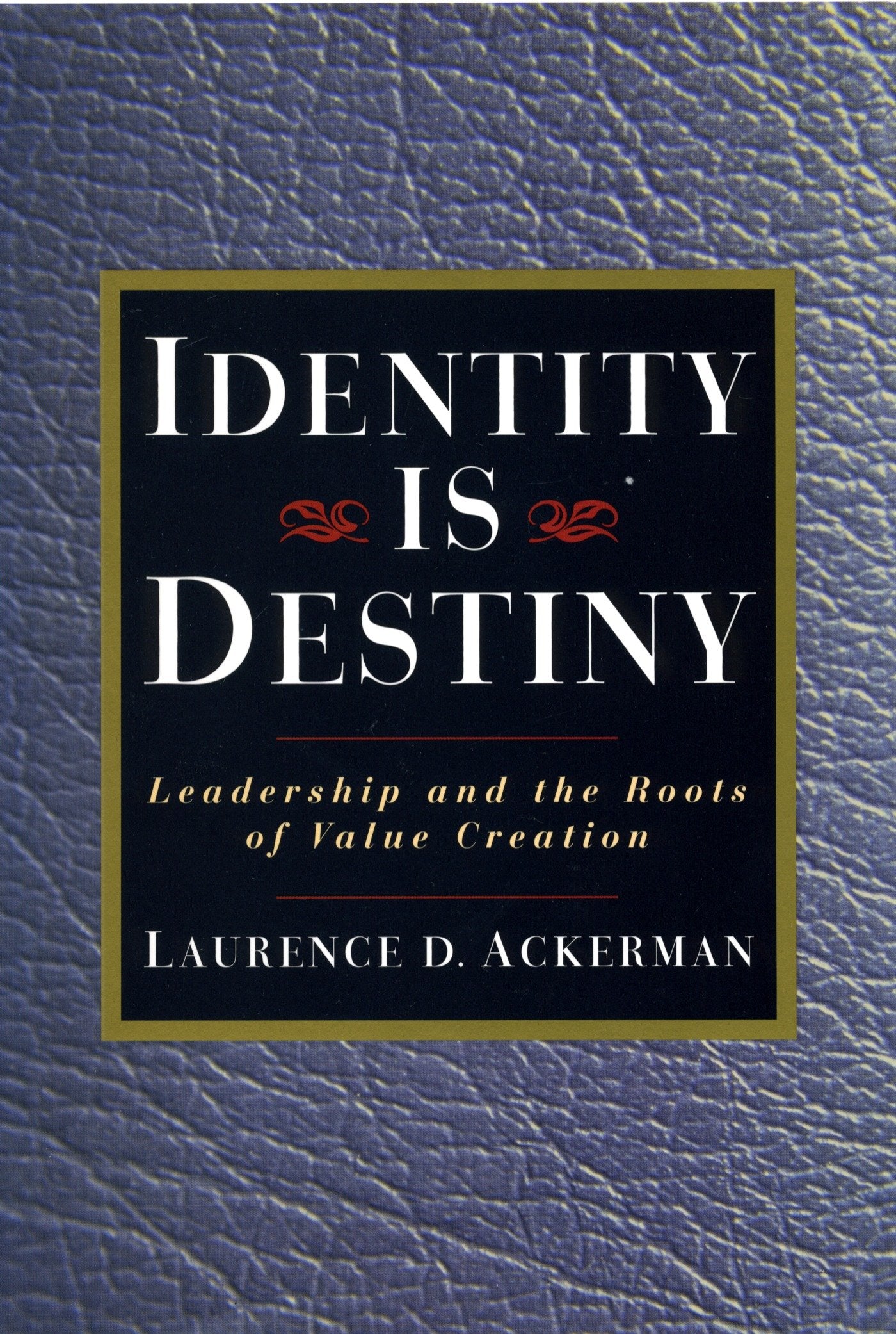 Identity Is Destiny - Leadership and the Roots of Value Creation