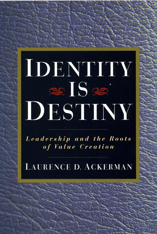 Identity Is Destiny - Leadership and the Roots of Value Creation