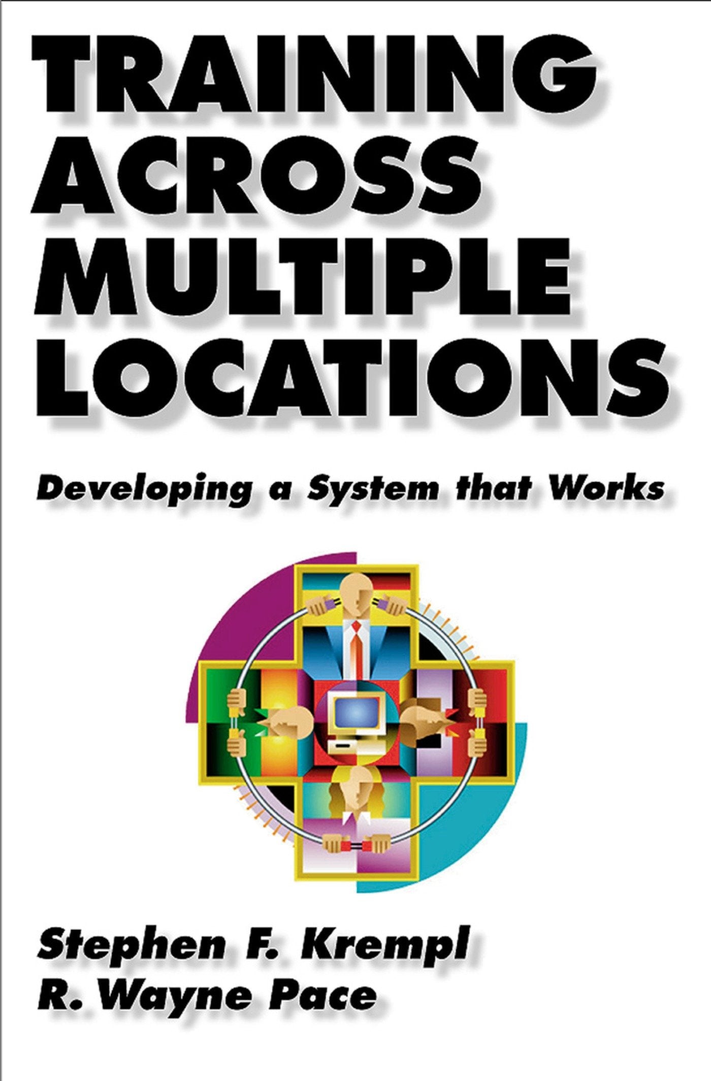 Training Across Multiple Locations - Developing a System that Works (The Berrett-Koehler Organizational Performance Series) (Book:6)
