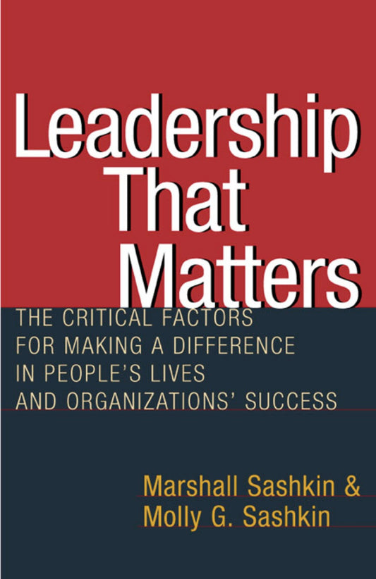 Leadership That Matters - The Critical Factors for Making a Difference in People's Lives and Organizations' Success