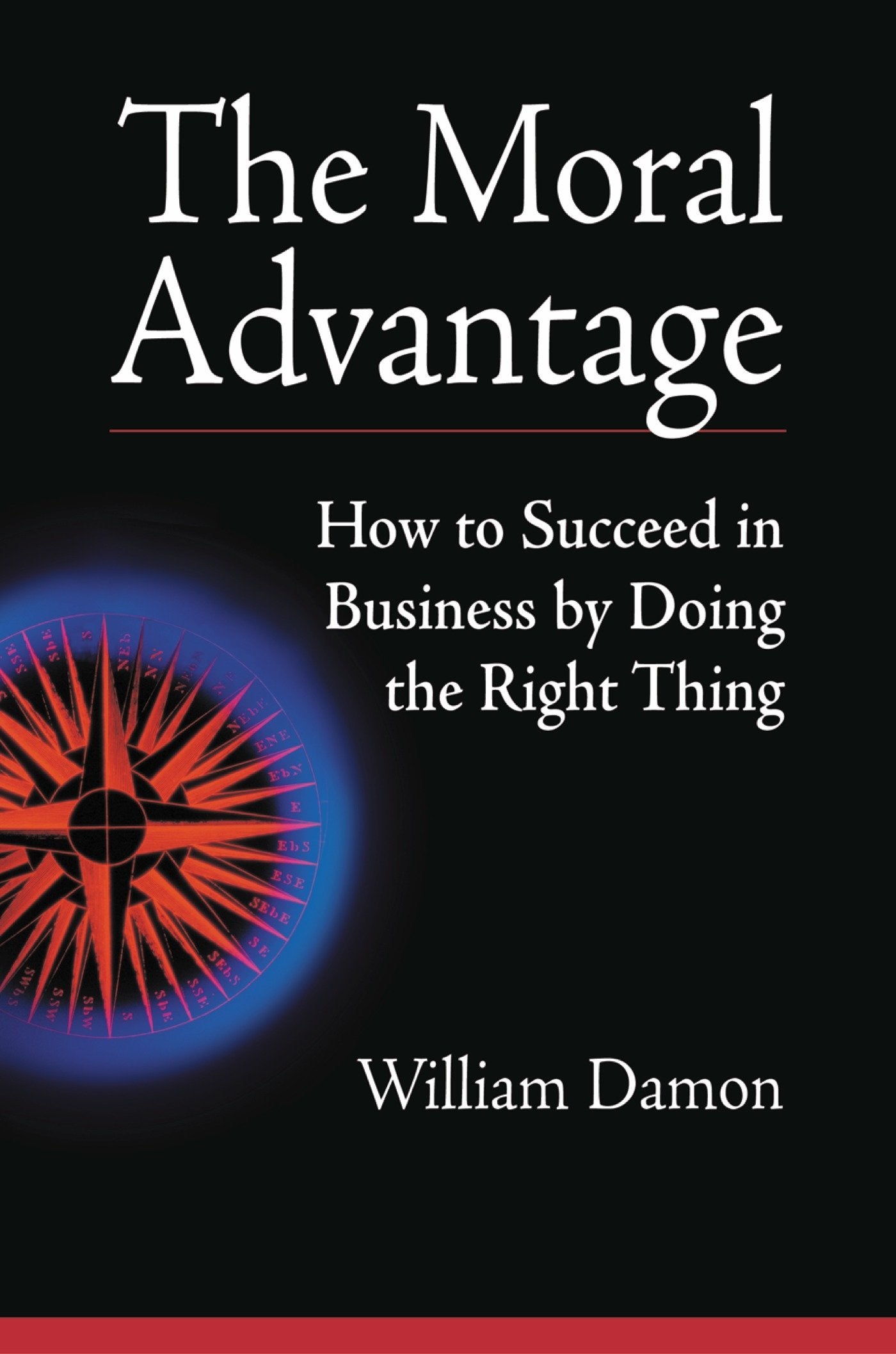 The Moral Advantage - How to Succeed in Business by Doing the Right Thing