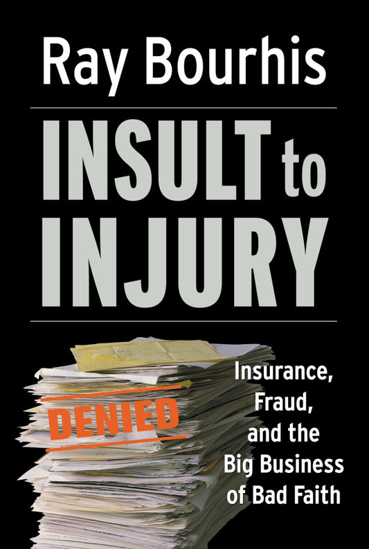 Insult to Injury - Insurance, Fraud, and the Big Business of Bad Faith