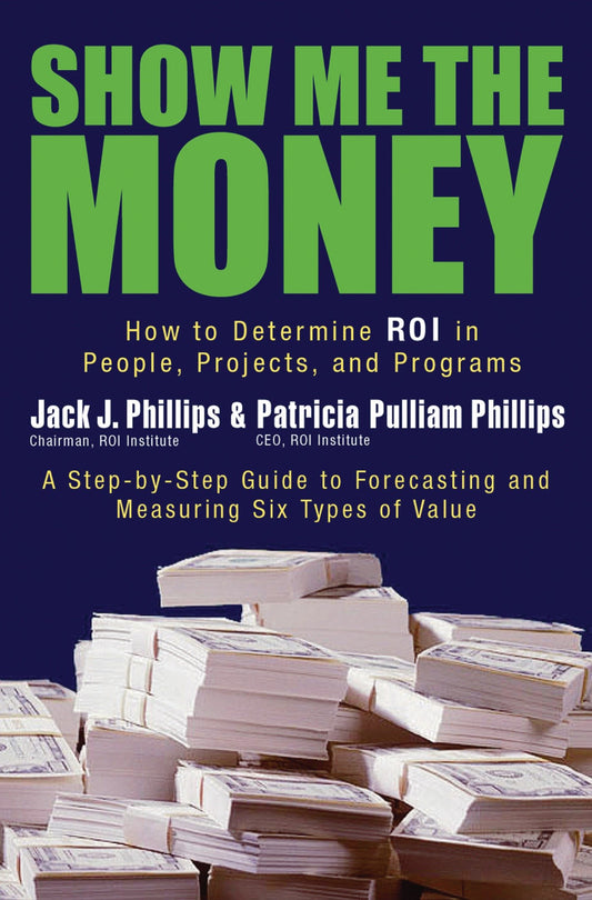 Show Me the Money - How to Determine ROI in People, Projects, and Programs
