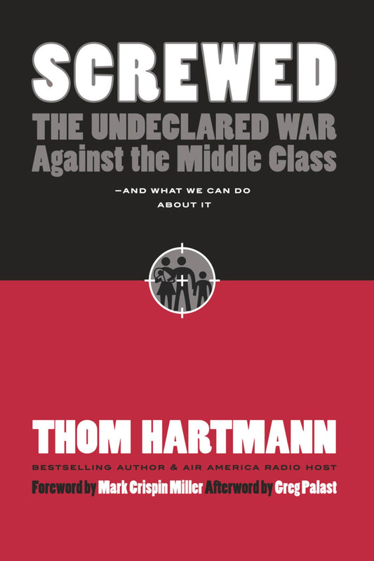 Screwed - The Undeclared War Against the Middle Class -- And What We Can Do About It
