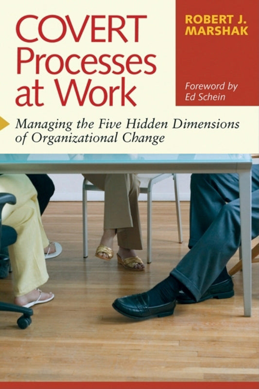 Covert Processes at Work - Managing the Five Hidden Dimensions of Organizational Change