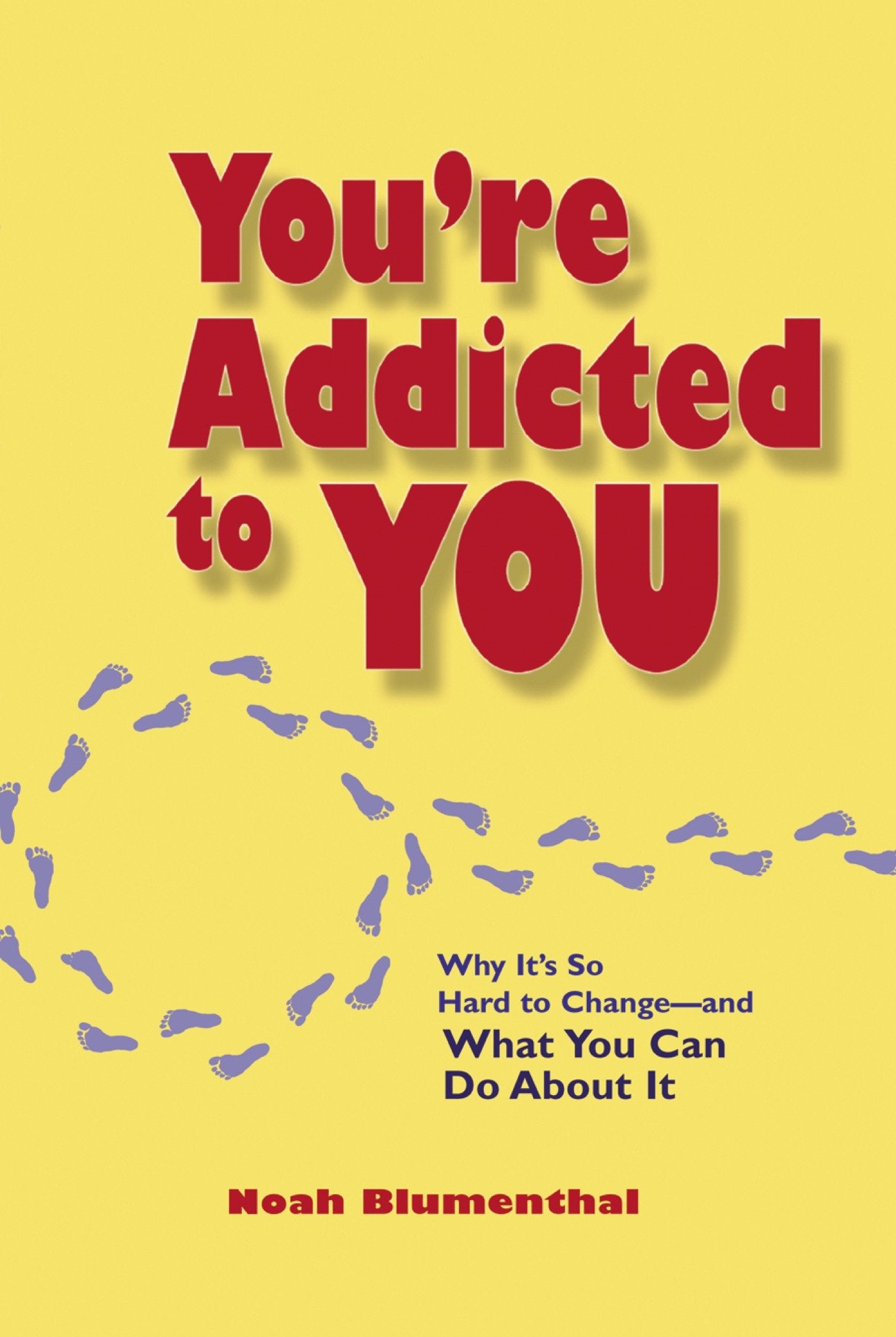 You're Addicted to You - Why It's So Hard to Change -- and What You Can Do About It