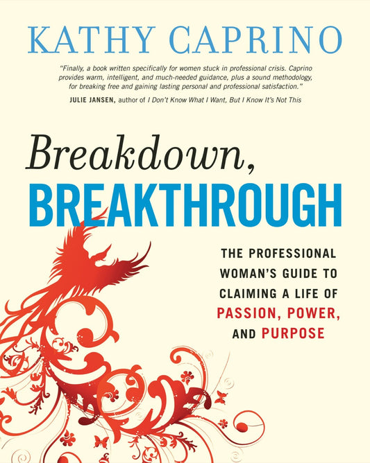 Breakdown, Breakthrough - The Professional Woman's Guide to Claiming a Life of Passion, Power, and Purpose