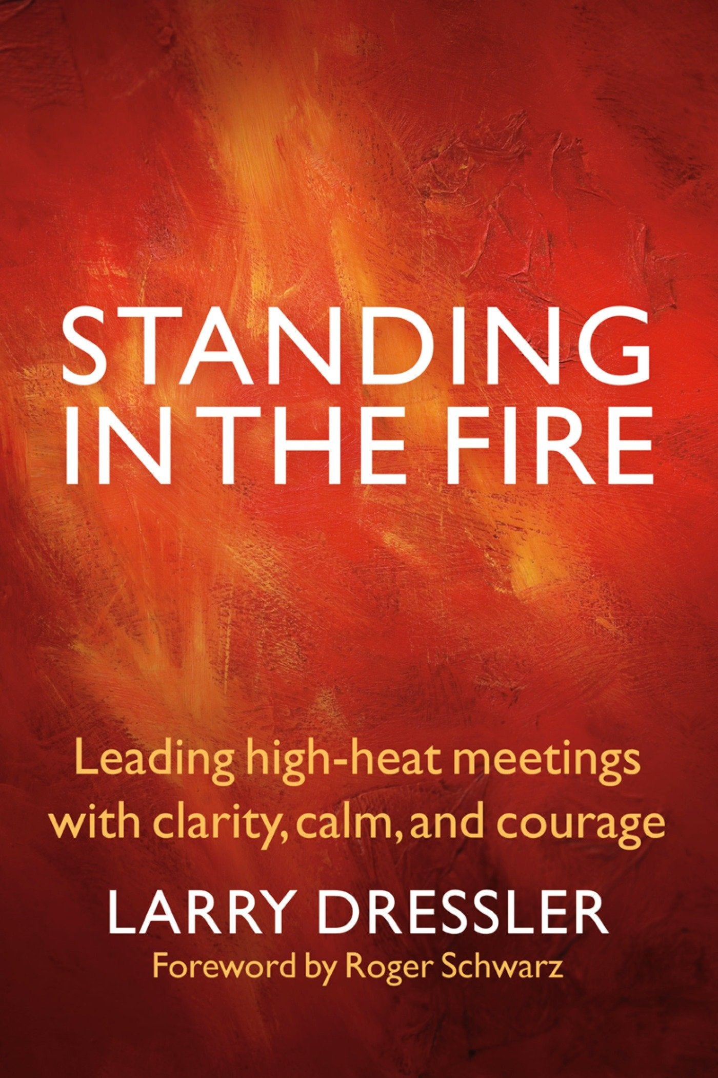 Standing in the Fire - Leading High-Heat Meetings with Clarity, Calm, and Courage