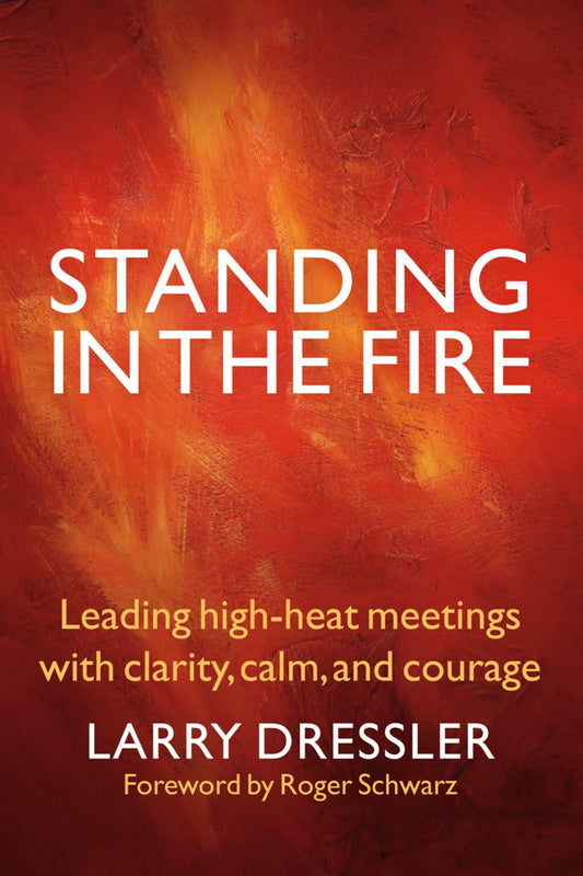 Standing in the Fire - Leading High-Heat Meetings with Clarity, Calm, and Courage