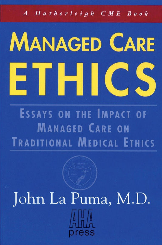 Managed Care Ethics - Essays on the Impact of Managed Care on Traditional Medical Ethics