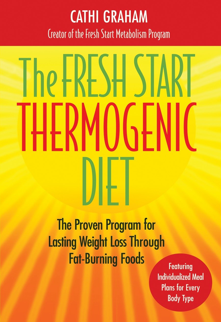 The Fresh Start Thermogenic Diet - The Proven Program for Lasting Weight Loss Through Fat-Burnng Foods
