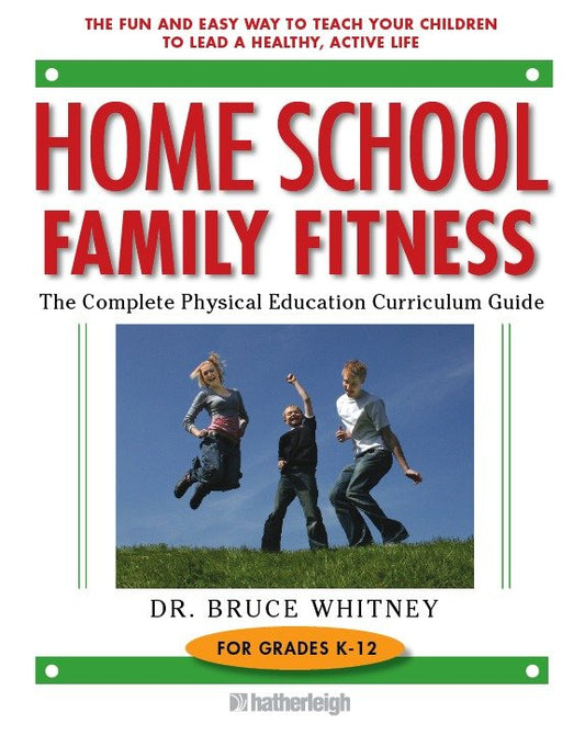 Home School Family Fitness - The Complete Physical Education Curriculum for Grades K-12