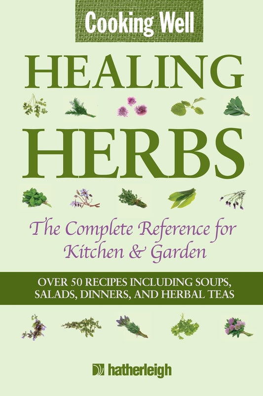 Cooking Well: Healing Herbs - The Complete Reference for Kitchen & Garden Featuring Over 50 Recipes Including Soups, Salads, Dinners and Herbal Teas (Cooking Well) (Book:8)