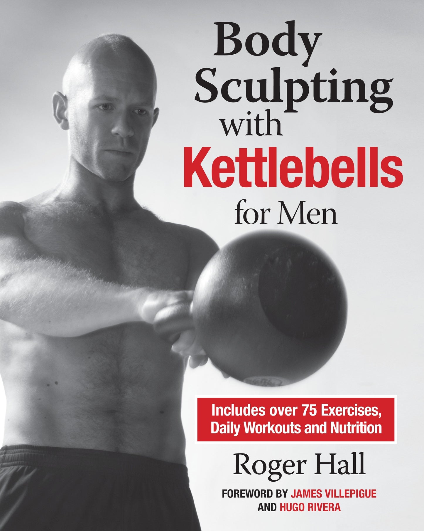 Body Sculpting with Kettlebells for Men - The Complete Strength and Conditioning Plan - Includes Over 75 Exercises plus Daily Workouts and Nutrition for Maximum Results