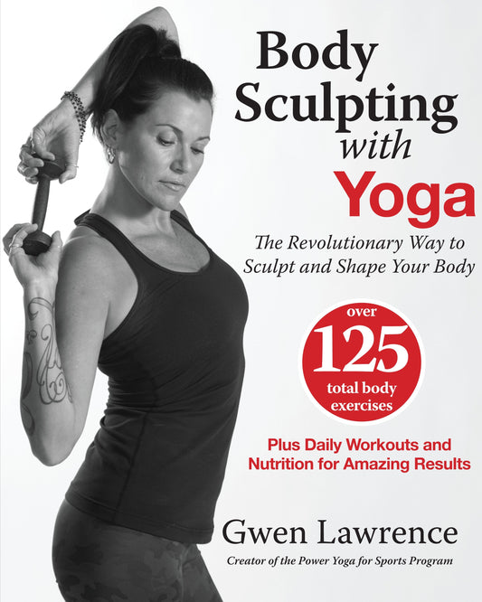 Body Sculpting with Yoga - The Revolutionary Way to Sculpt and Shape Your Body