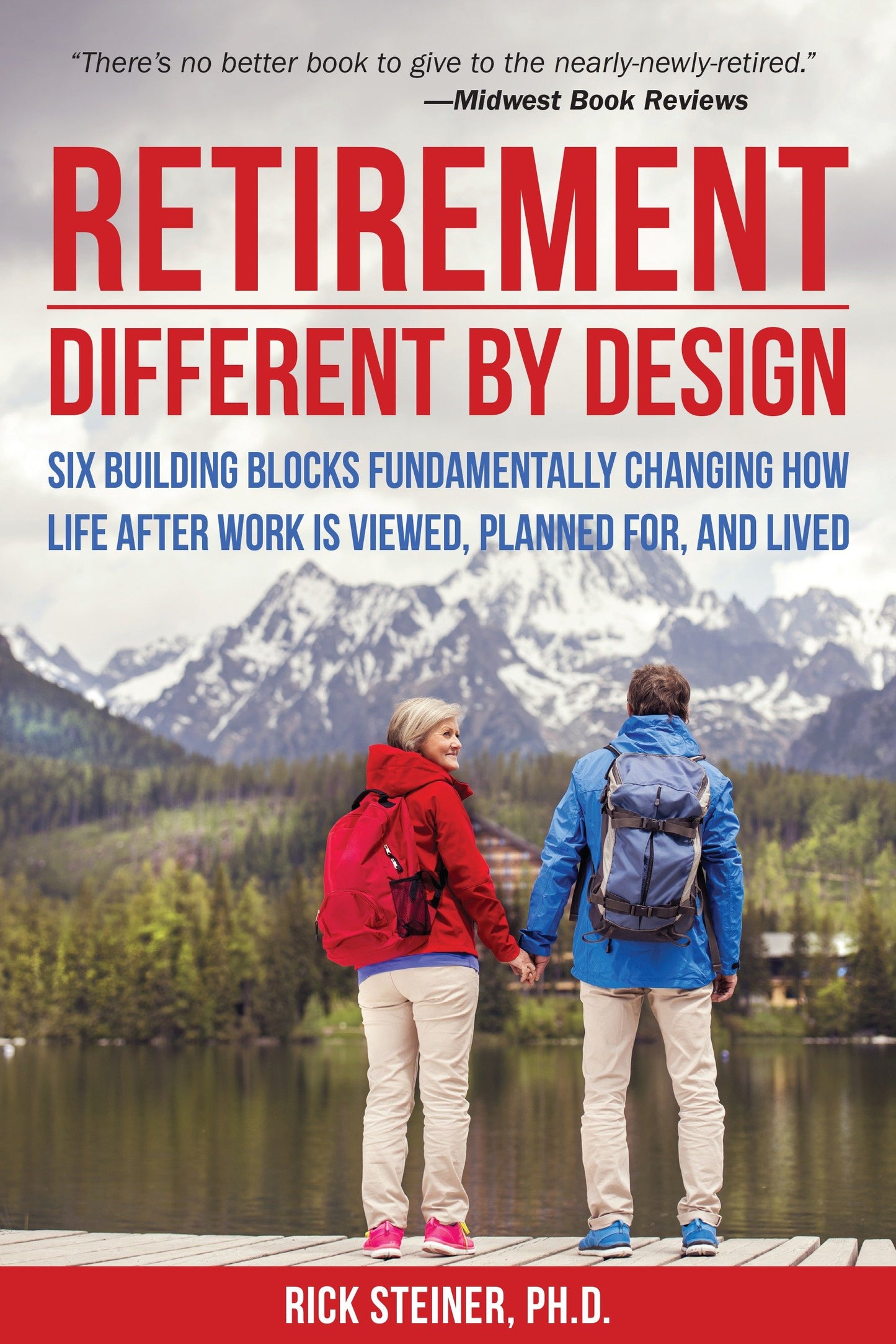 Retirement: Different by Design - Six Building Blocks Fundamentally Changing How Life After Work is Viewed, Planned For, and Lived