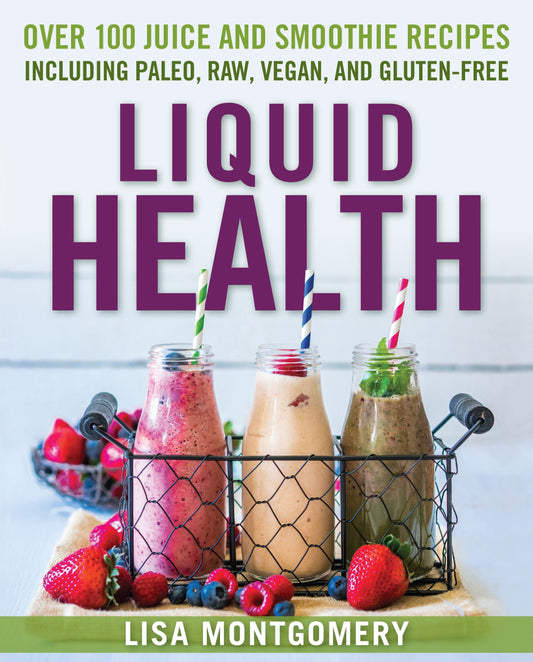 Liquid Health - Over 100 Juices and Smoothies Including Paleo, Raw, Vegan, and Gluten-Free Recipes (The Complete Book of Raw Food Series) (Book:10)