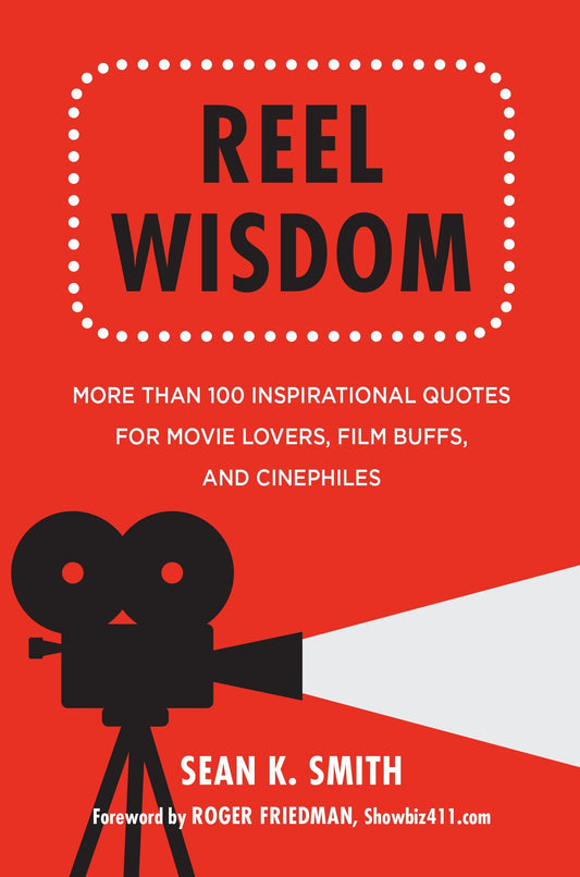 Reel Wisdom - More than 100 Inspirational Quotes for Movie Lovers, Film Buffs and Cinephiles