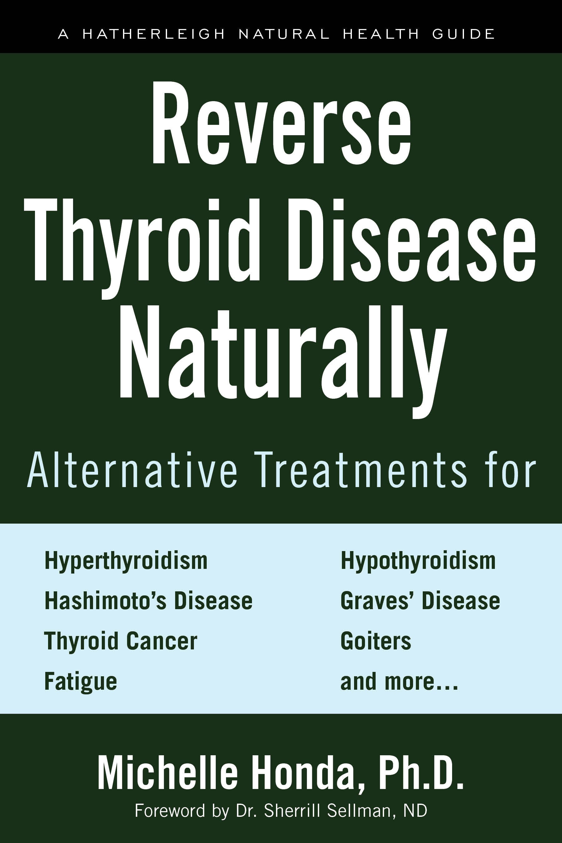 Reverse Thyroid Disease Naturally - Alternative Treatments for Hyperthyroidism, Hypothyroidism, Hashimoto's Disease, Graves' Disease, Thyroid Cancer, Goiters, and More