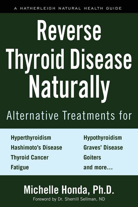 Reverse Thyroid Disease Naturally - Alternative Treatments for Hyperthyroidism, Hypothyroidism, Hashimoto's Disease, Graves' Disease, Thyroid Cancer, Goiters, and More
