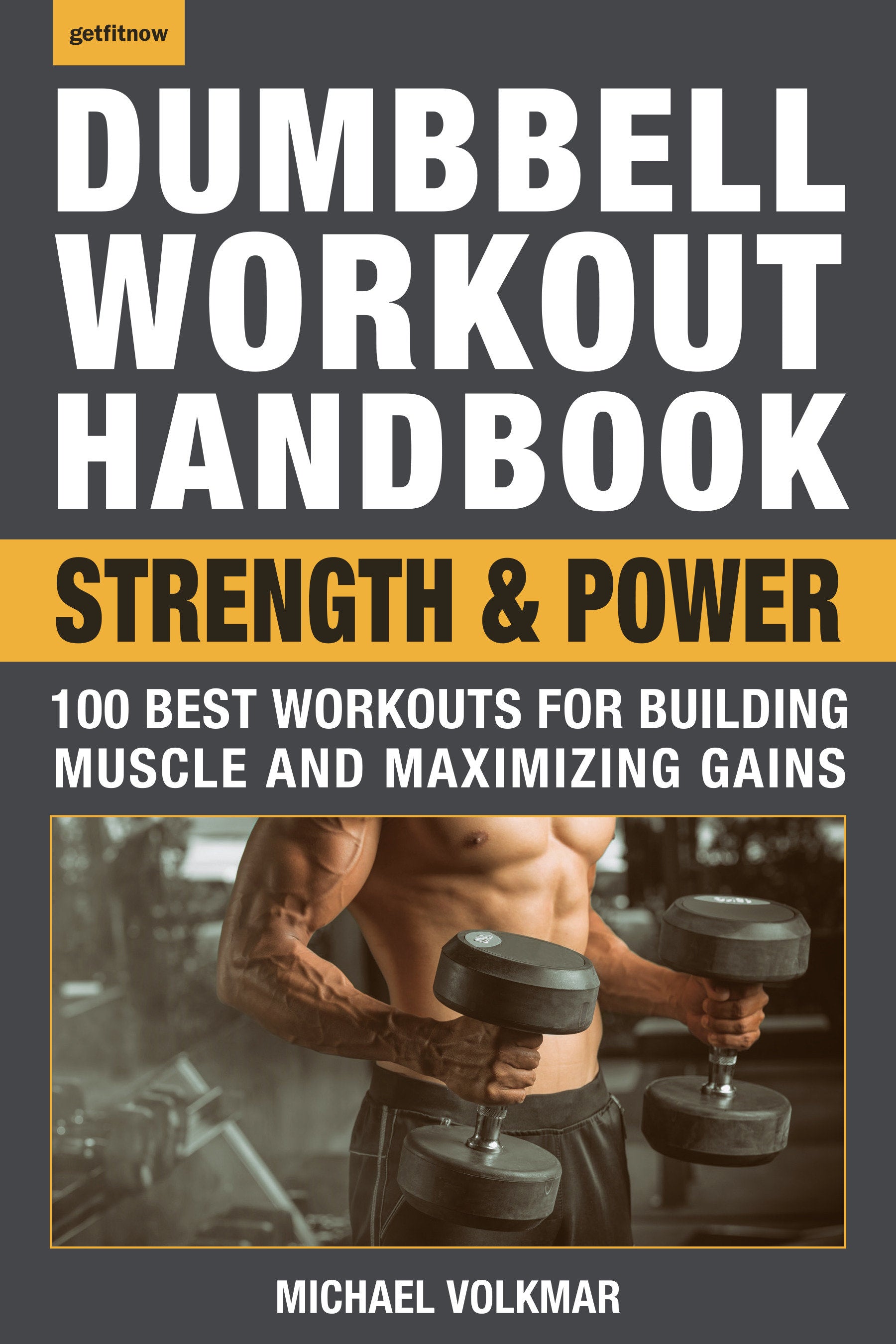 Dumbbell Workout Handbook: Strength and Power - 100 Best Workouts for Building Muscle and Maximizing Gains