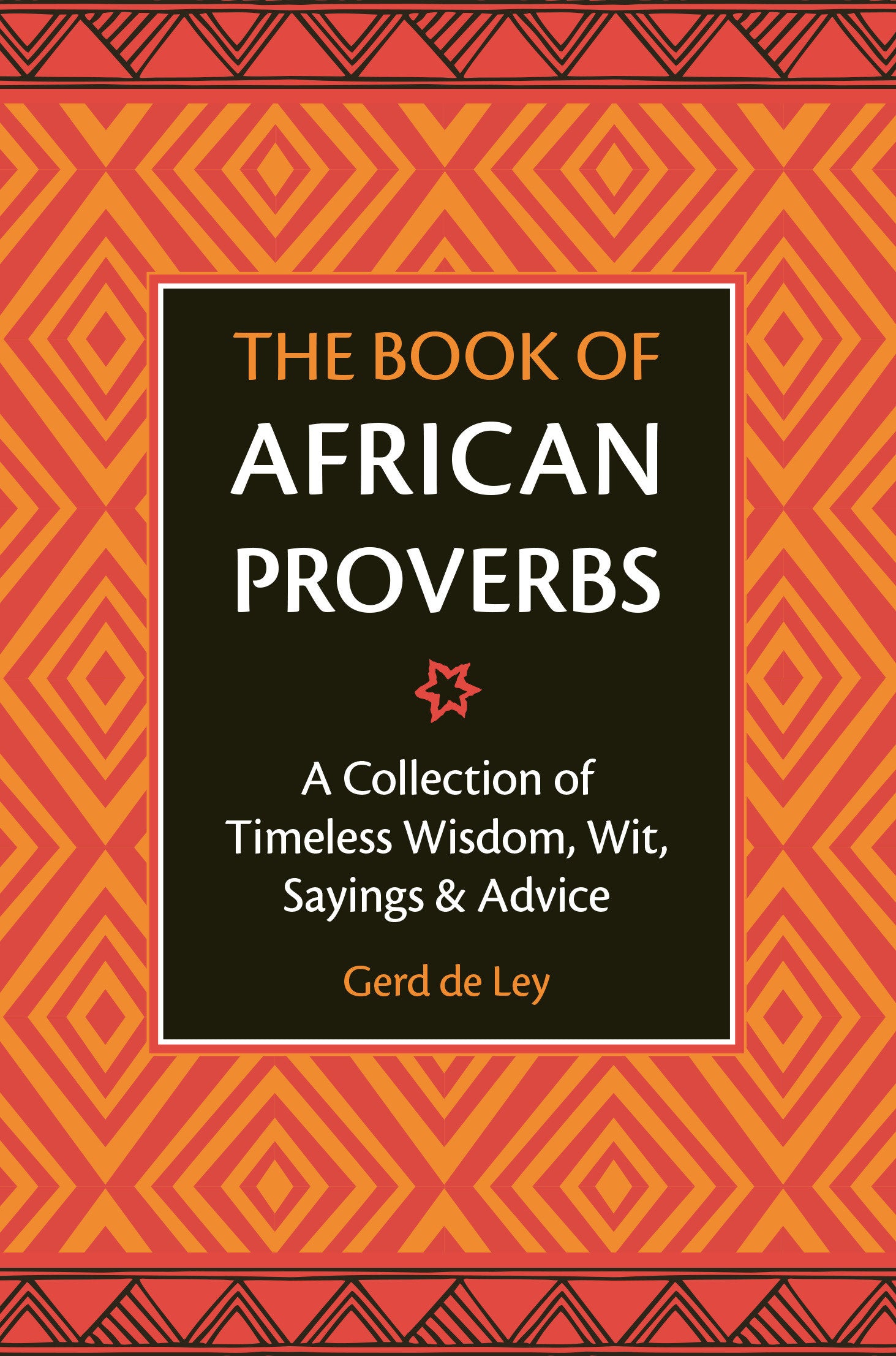 The Book of African Proverbs - A Collection of Timeless Wisdom, Wit, Sayings & Advice