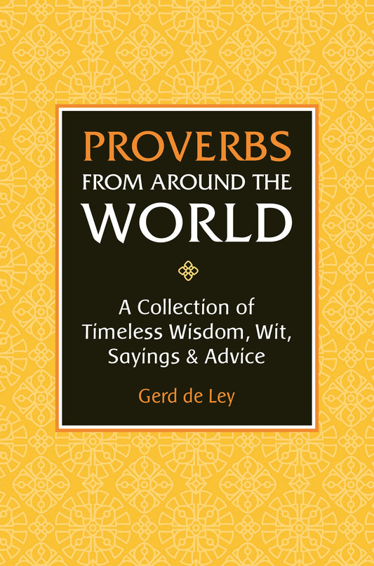 Proverbs from Around the World - A Collection of Timeless Wisdom, Wit, Sayings & Advice
