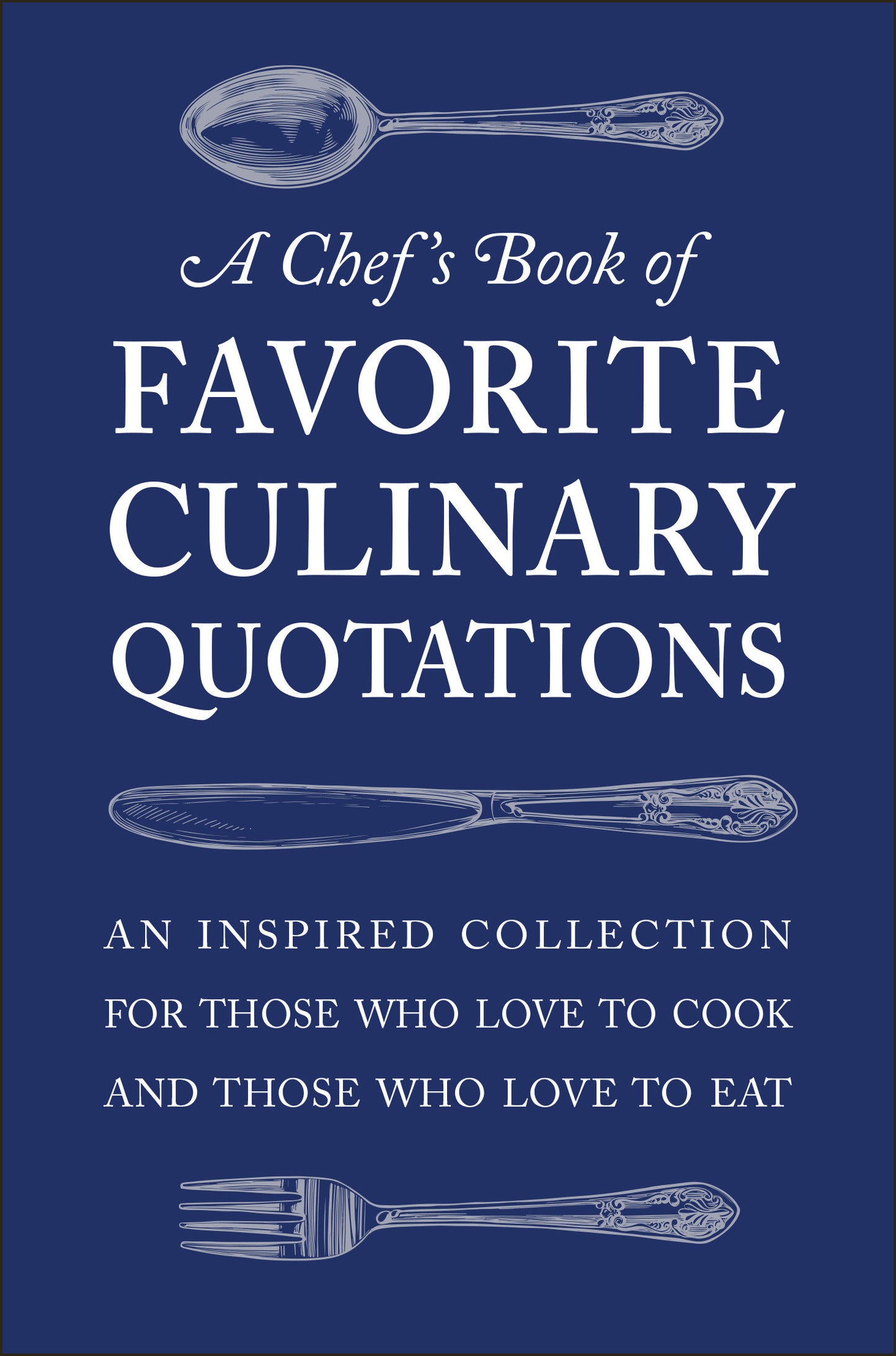 A Chef's Book of Favorite Culinary Quotations - An Inspired Collection for Those Who Love to Cook and Those Who Love to Eat