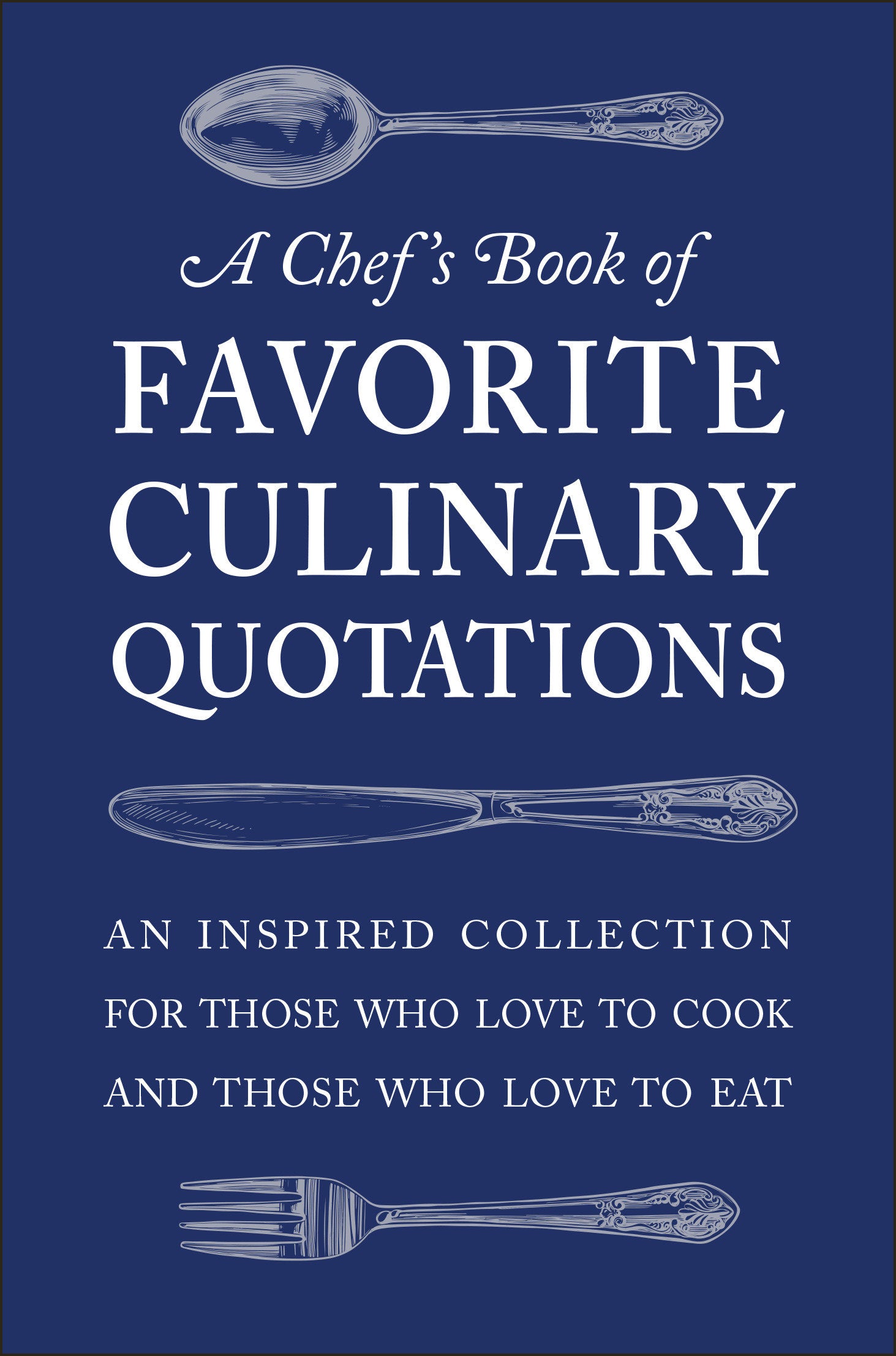 A Chef's Book of Favorite Culinary Quotations - An Inspired Collection for Those Who Love to Cook and Those Who Love to Eat