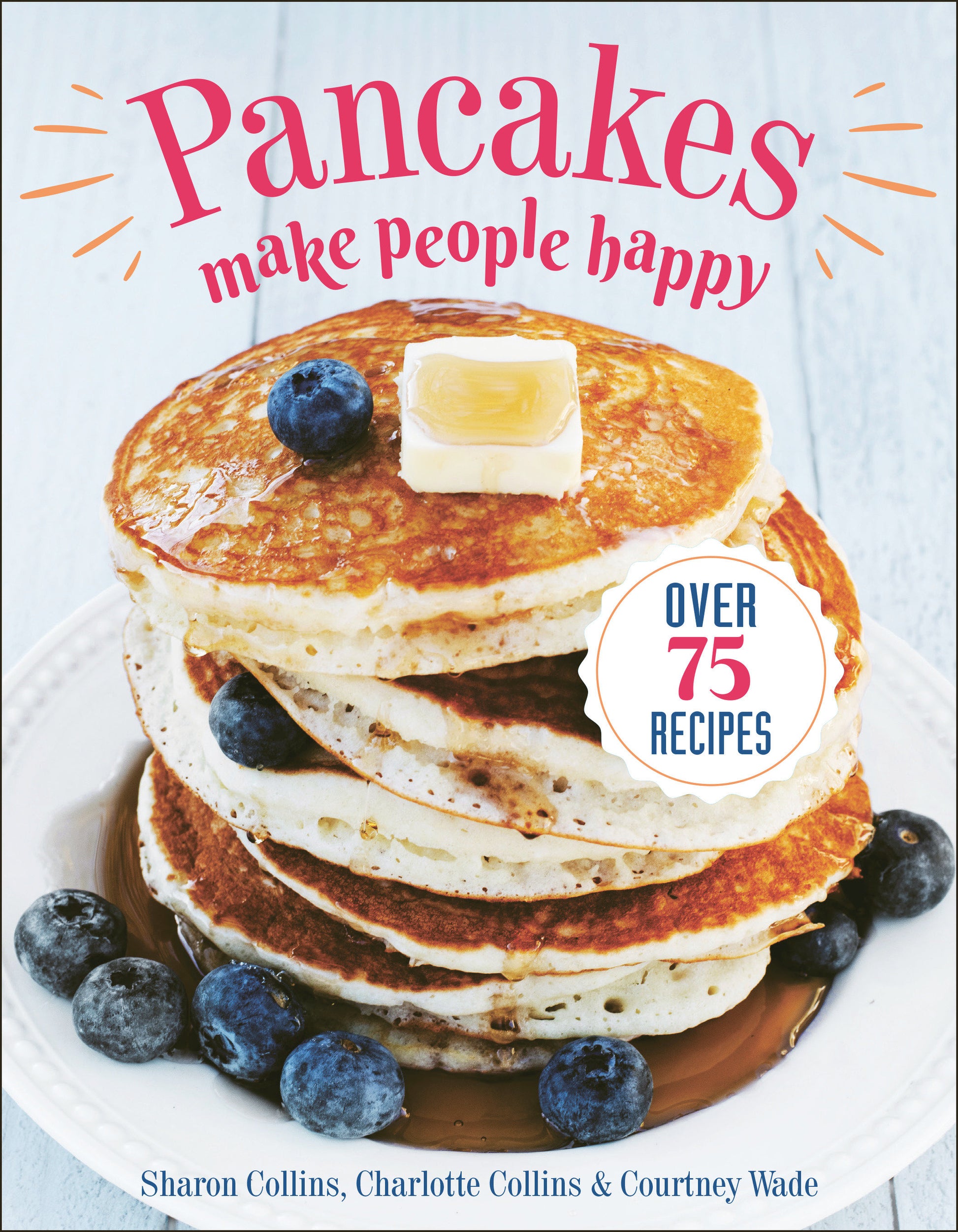 Pancakes Make People Happy - Over 75 Recipes