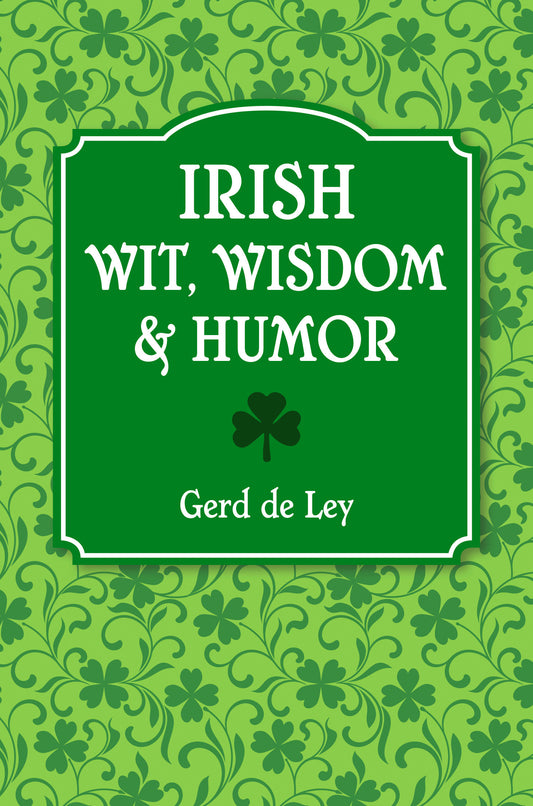 Irish Wit, Wisdom and Humor - The Complete Collection of Irish Jokes, One-Liners & Witty Sayings