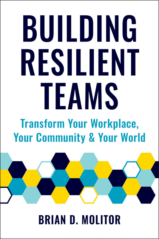 Building Resilient Teams - How to Transform Your Workplace, Your Community and Your World