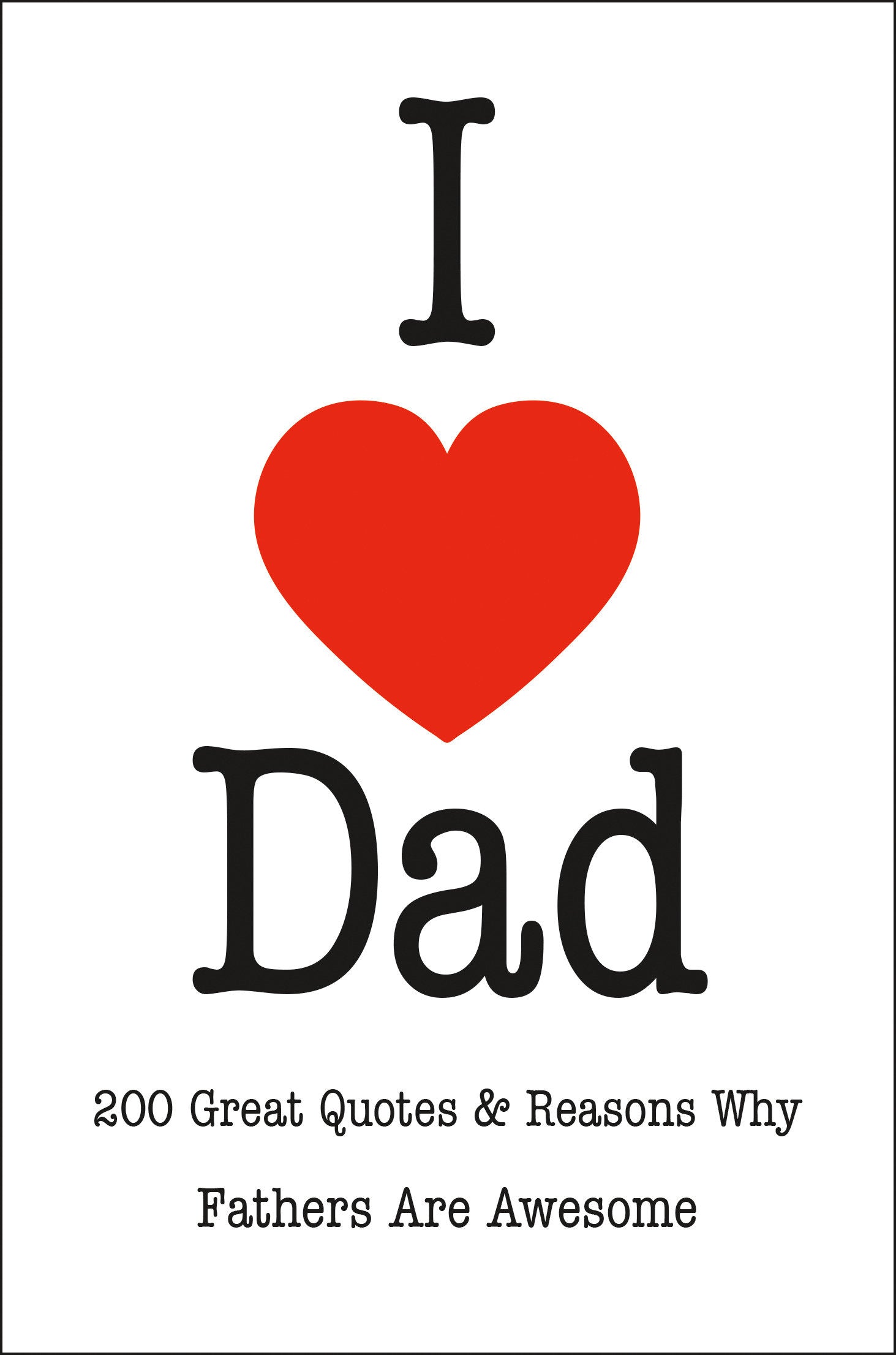 I Love Dad - 200 Great Quotes & Reasons Why Fathers Are Awesome