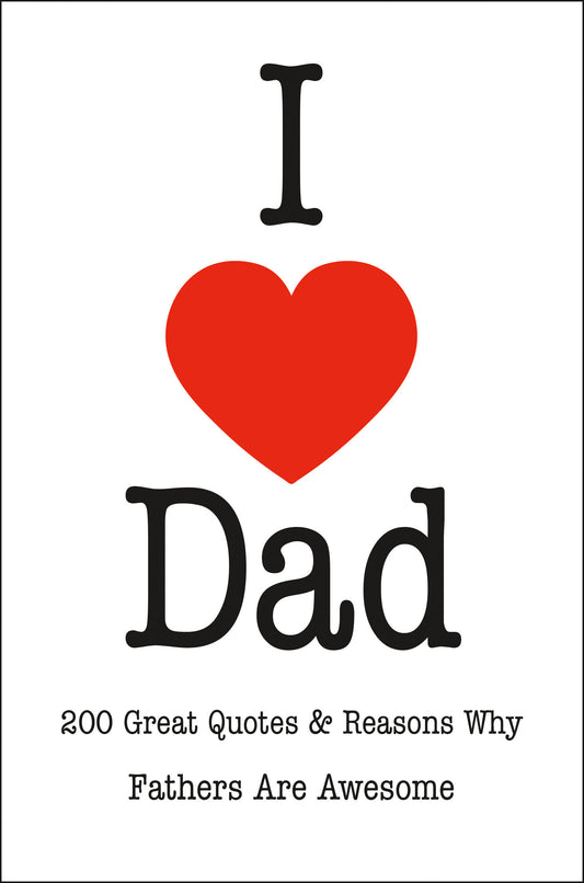 I Love Dad - 200 Great Quotes & Reasons Why Fathers Are Awesome