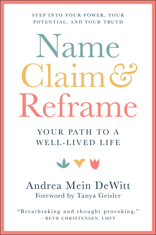 Name, Claim & Reframe - Your Path to a Well-Lived Life